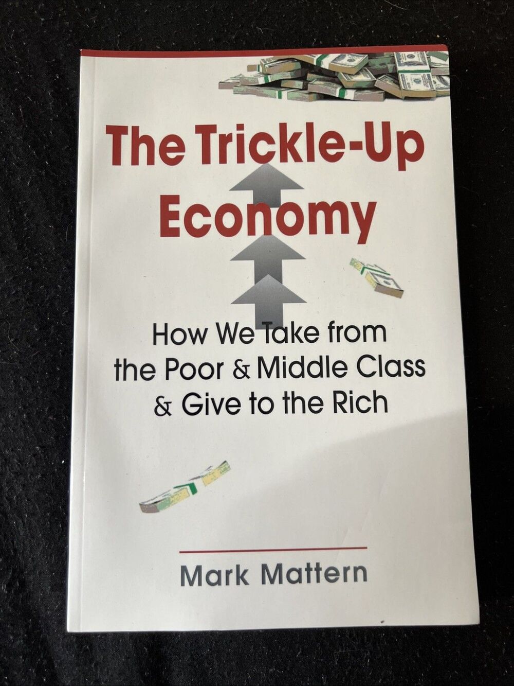 Trickle-Up Economy : How We Take from the Poor and Middle Class and Give to the